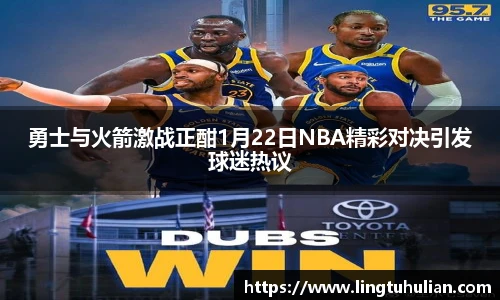 勇士与火箭激战正酣1月22日NBA精彩对决引发球迷热议