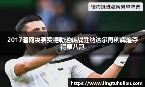 2017温网决赛费德勒逆转战胜纳达尔再创辉煌夺得第八冠